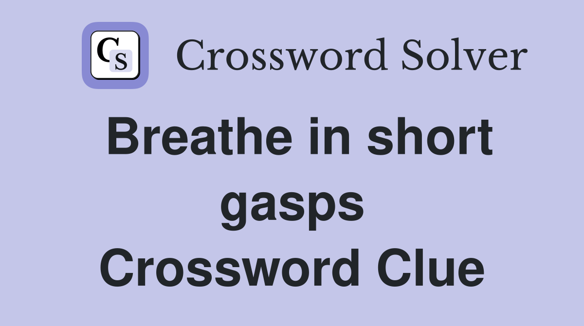 Breathe in short gasps Crossword Clue