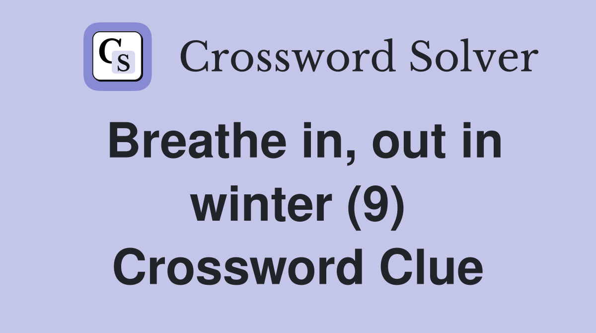 Breathe in, out in winter (9) Crossword Clue