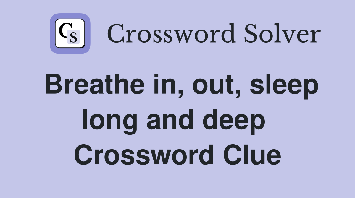 Breathe in, out, sleep long and deep  Crossword Clue