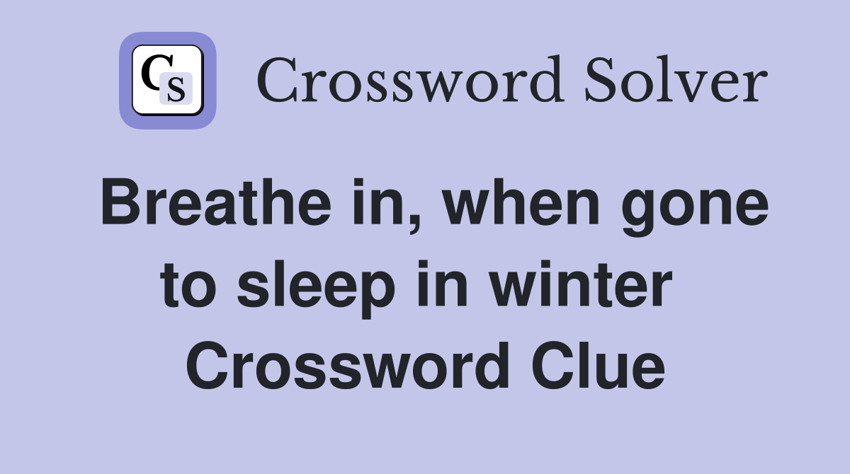 Breathe in, when gone to sleep in winter  Crossword Clue