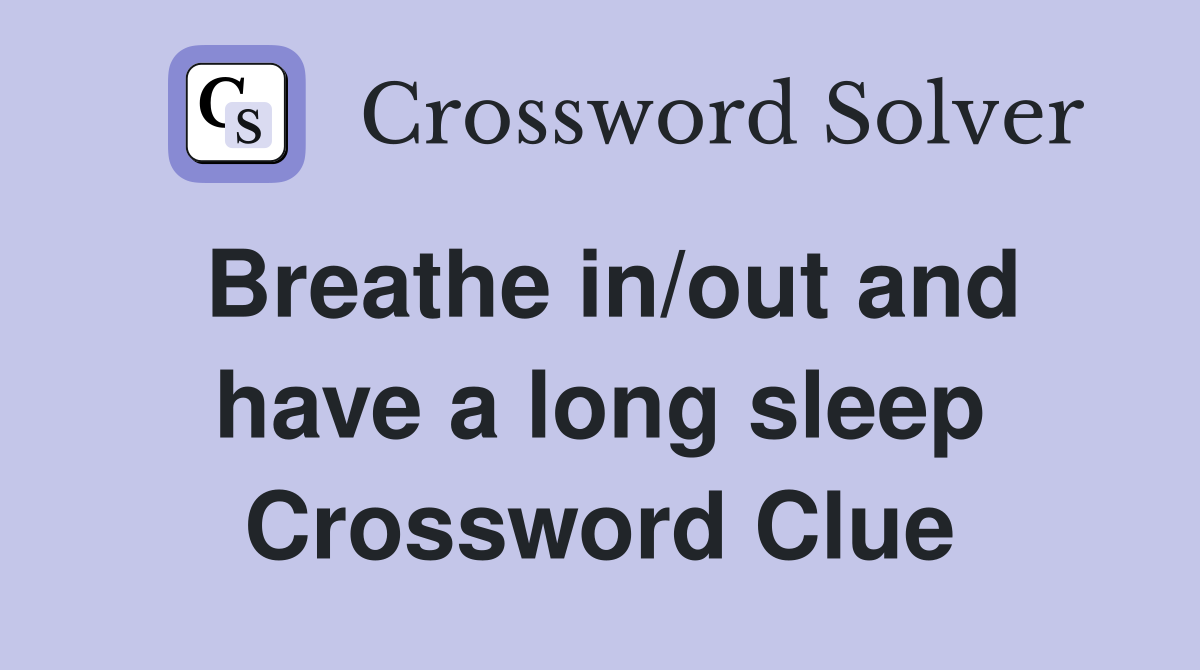Breathe in/out and have a long sleep Crossword Clue