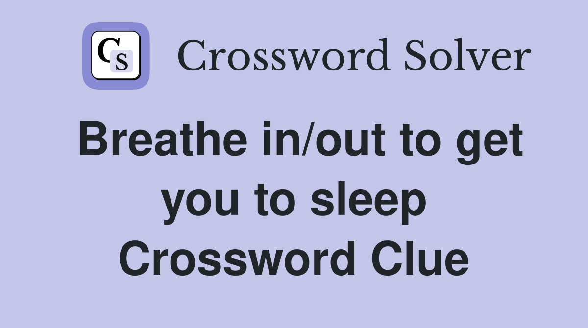 Breathe in/out to get you to sleep Crossword Clue