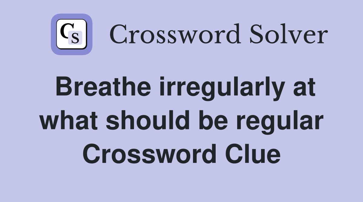Breathe irregularly at what should be regular Crossword Clue