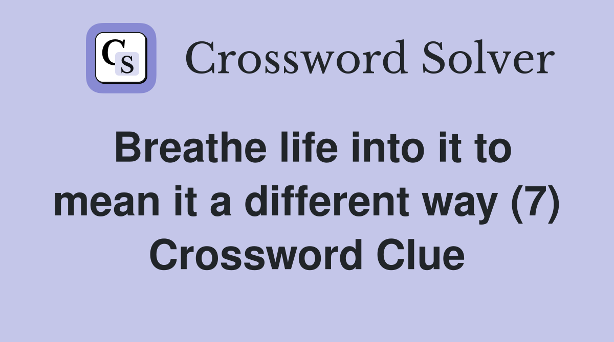 Breathe life into it to mean it a different way (7) Crossword Clue
