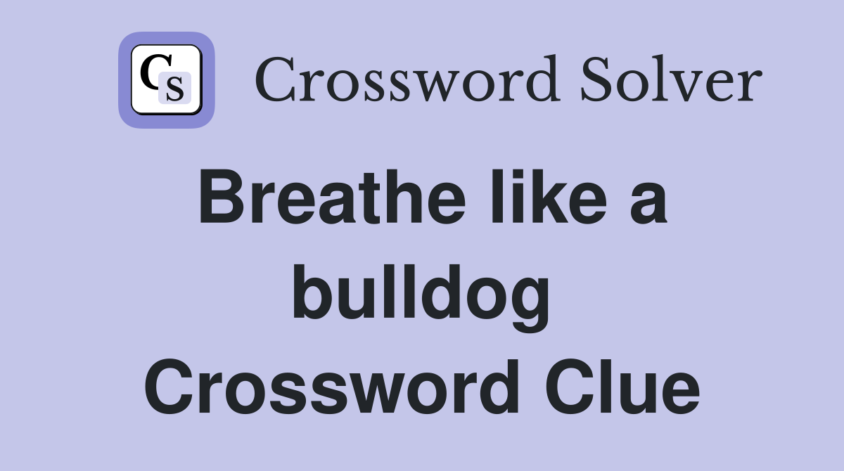 Breathe like a bulldog Crossword Clue