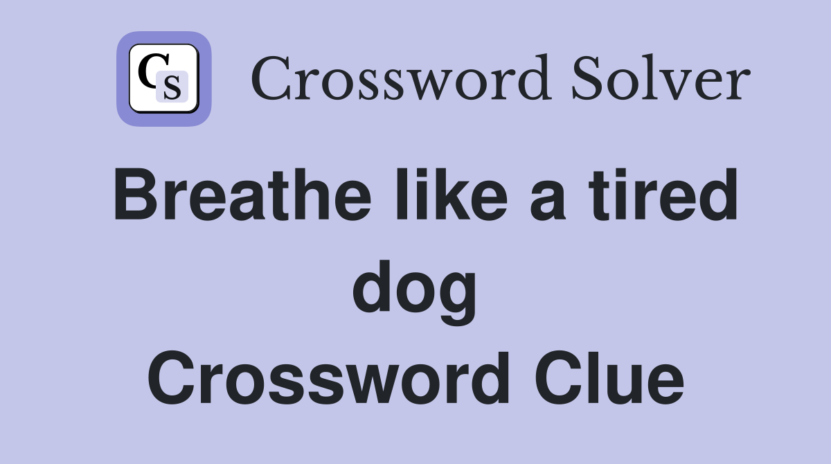Breathe like a tired dog Crossword Clue