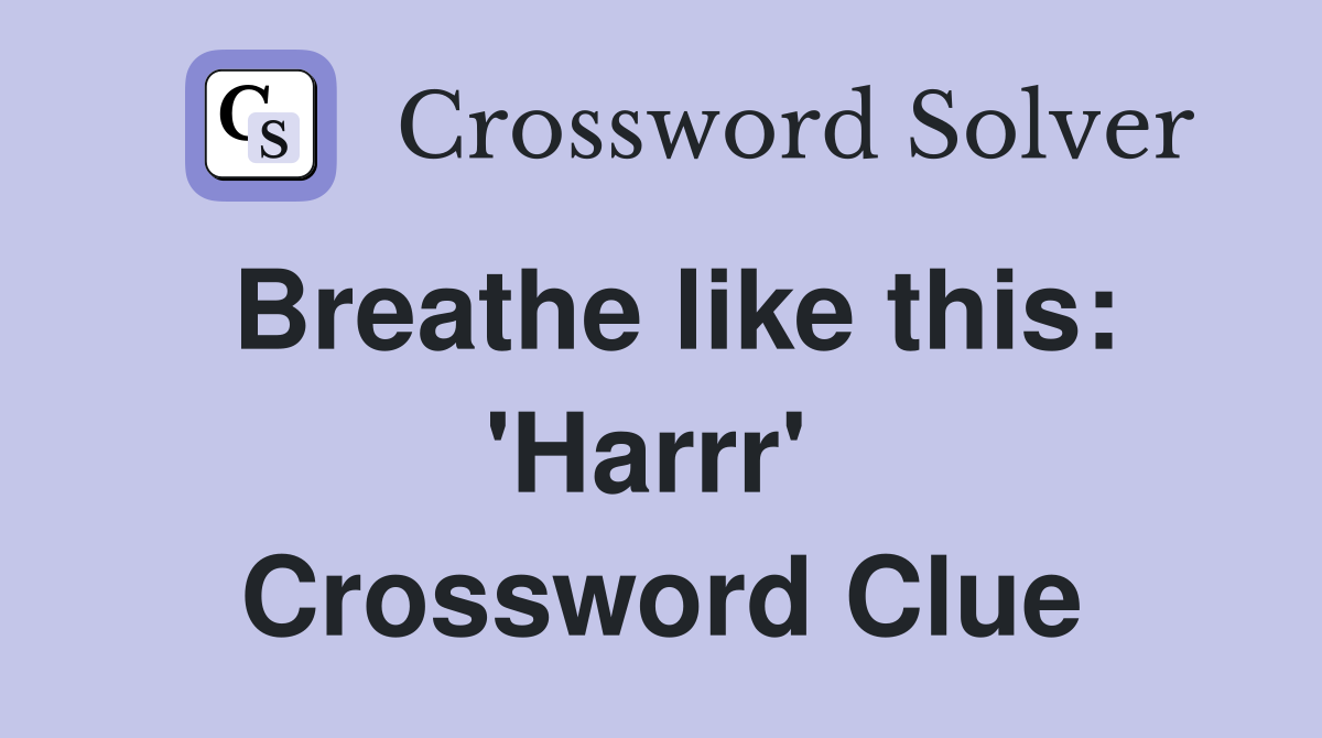 Breathe like this: 'Harrr'  Crossword Clue