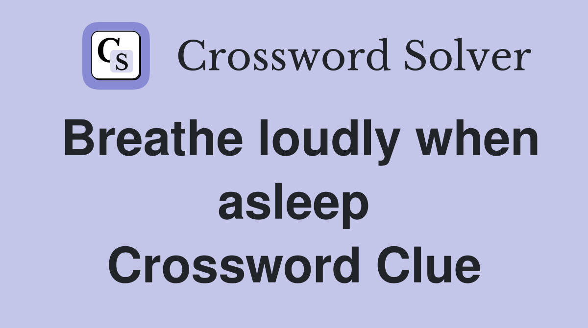 Breathe loudly when asleep Crossword Clue