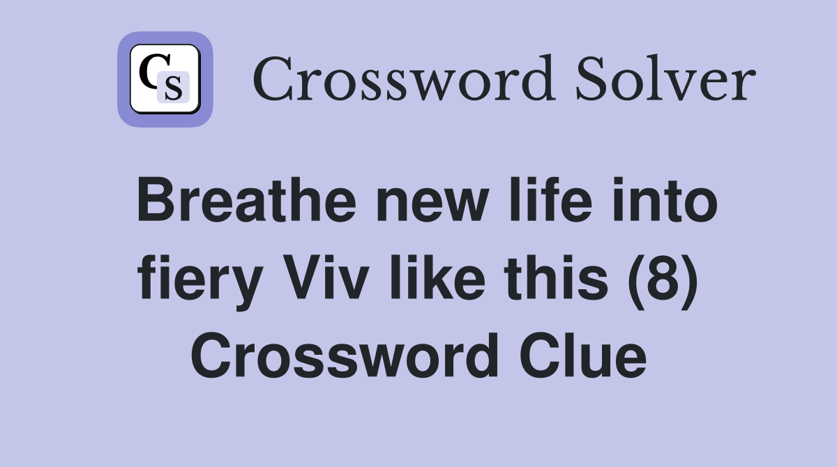 Breathe new life into fiery Viv like this (8) Crossword Clue