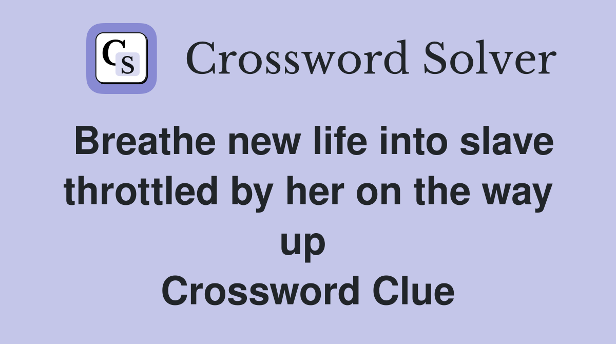 Breathe new life into slave throttled by her on the way up  Crossword Clue