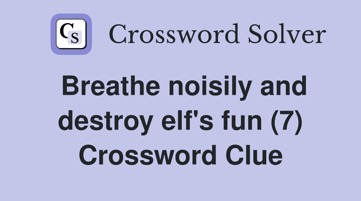 Breathe noisily and destroy elf's fun (7) Crossword Clue