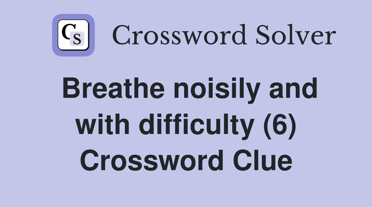 Breathe noisily and with difficulty (6) Crossword Clue