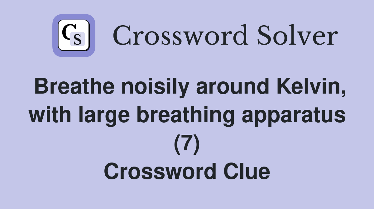Breathe noisily around Kelvin, with large breathing apparatus (7) Crossword Clue