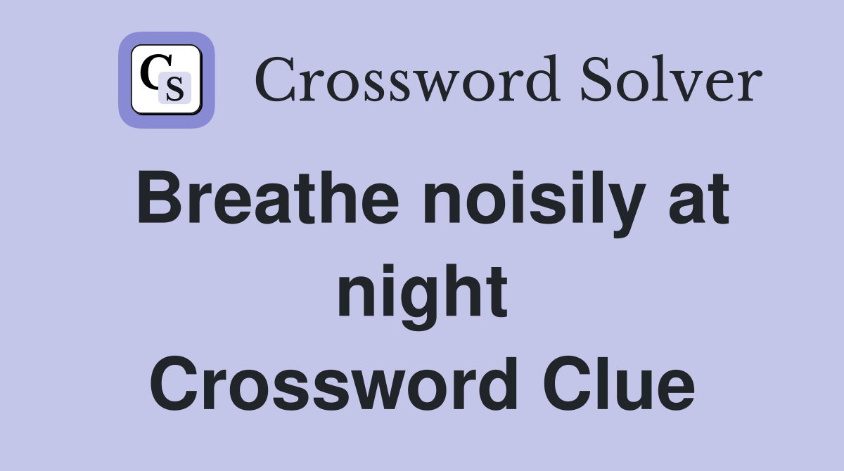 Breathe noisily at night Crossword Clue