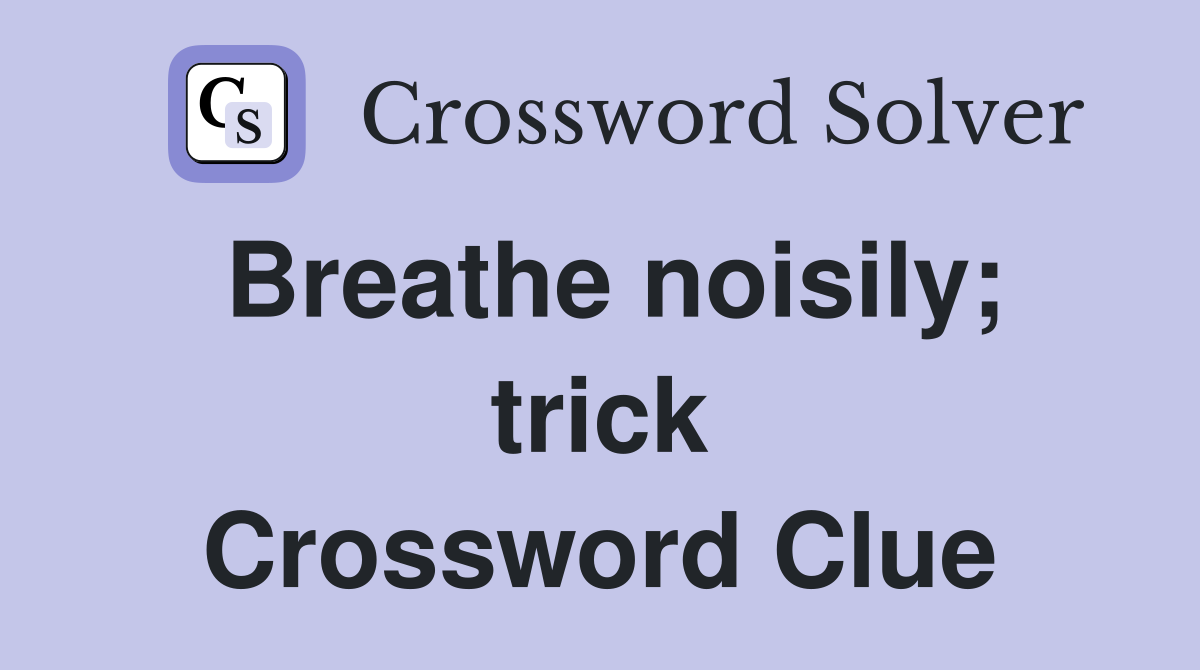 Breathe noisily; trick Crossword Clue