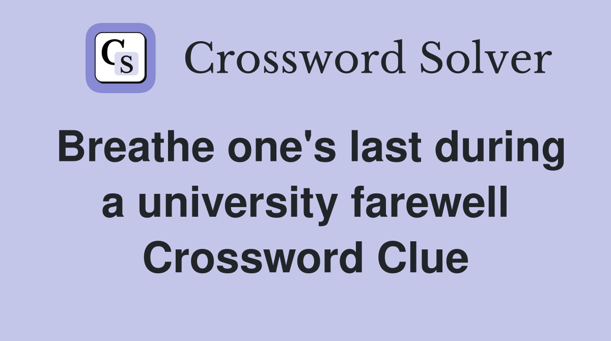 Breathe one's last during a university farewell Crossword Clue