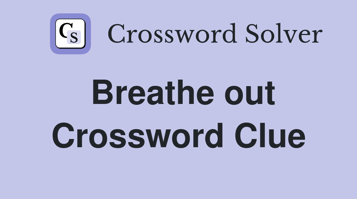 Breathe out Crossword Clue