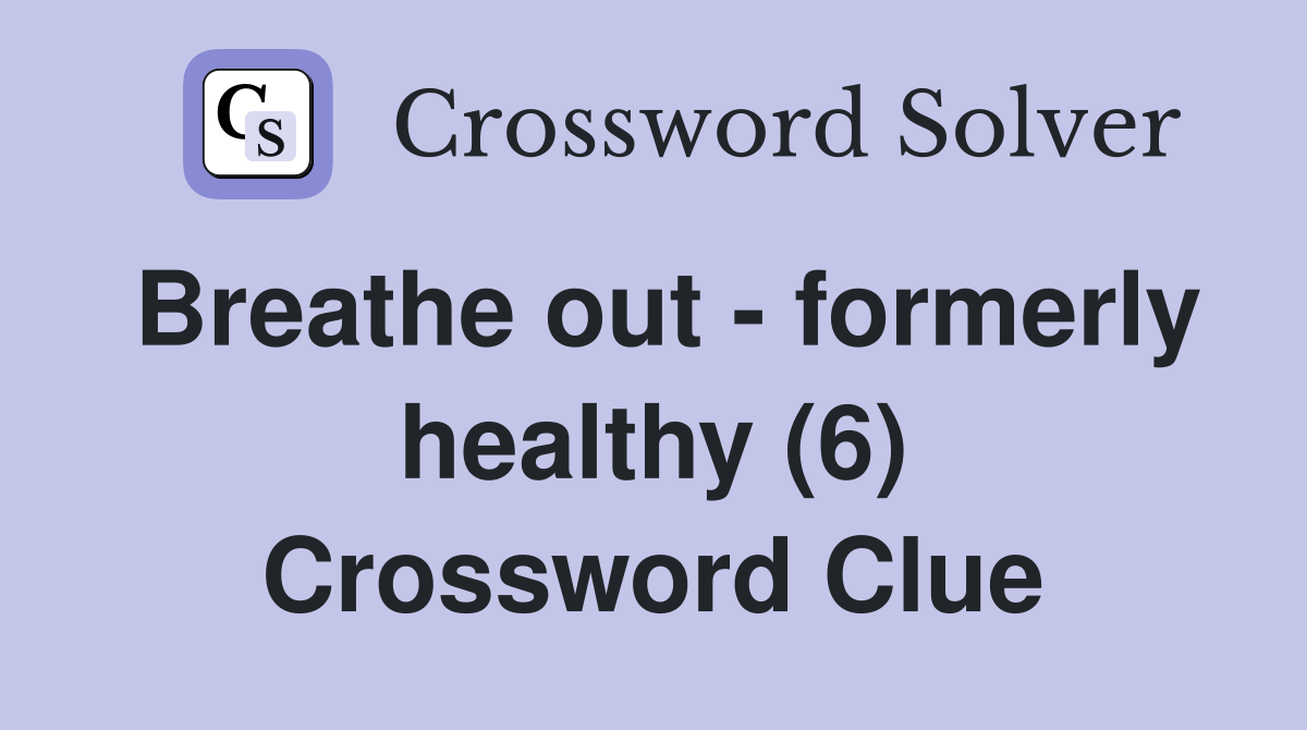 Breathe out - formerly healthy (6) Crossword Clue