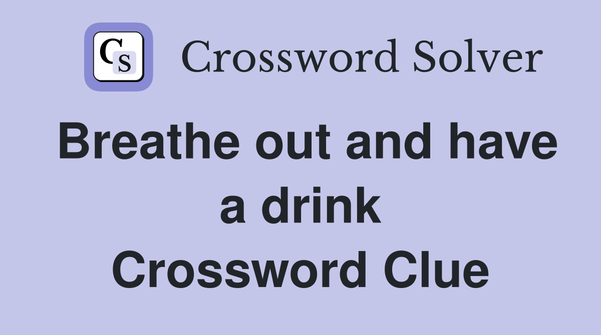 Breathe out and have a drink Crossword Clue