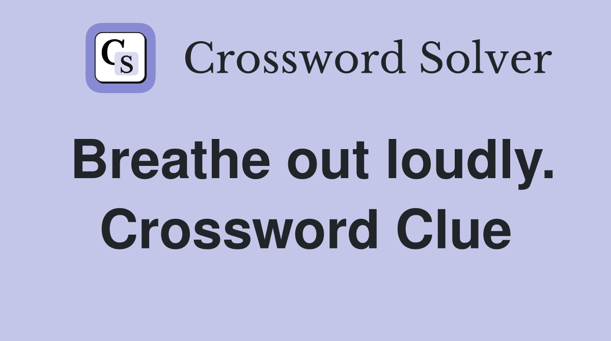 Breathe out loudly. Crossword Clue