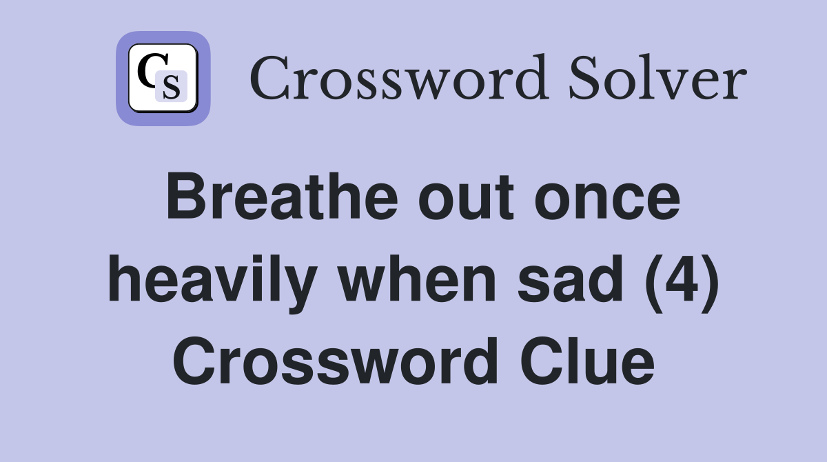 Breathe out once heavily when sad (4) Crossword Clue