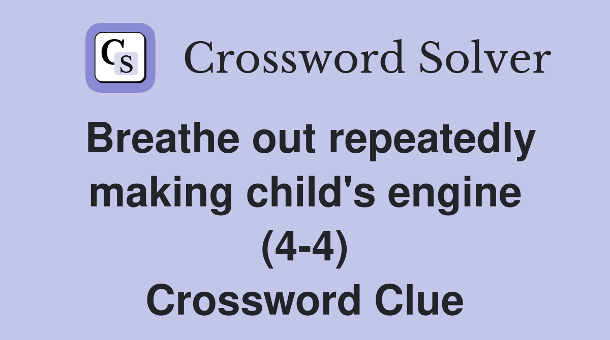 Breathe out repeatedly making child's engine (4-4) Crossword Clue