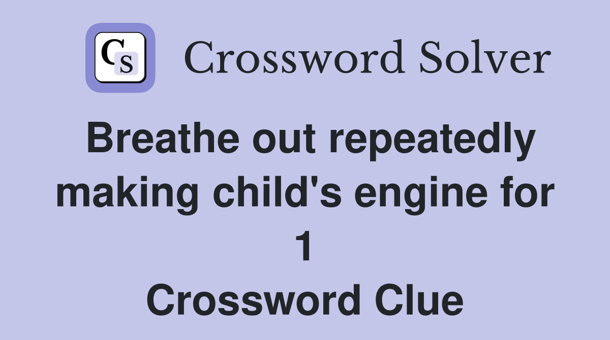 Breathe out repeatedly making child's engine for 1 Crossword Clue