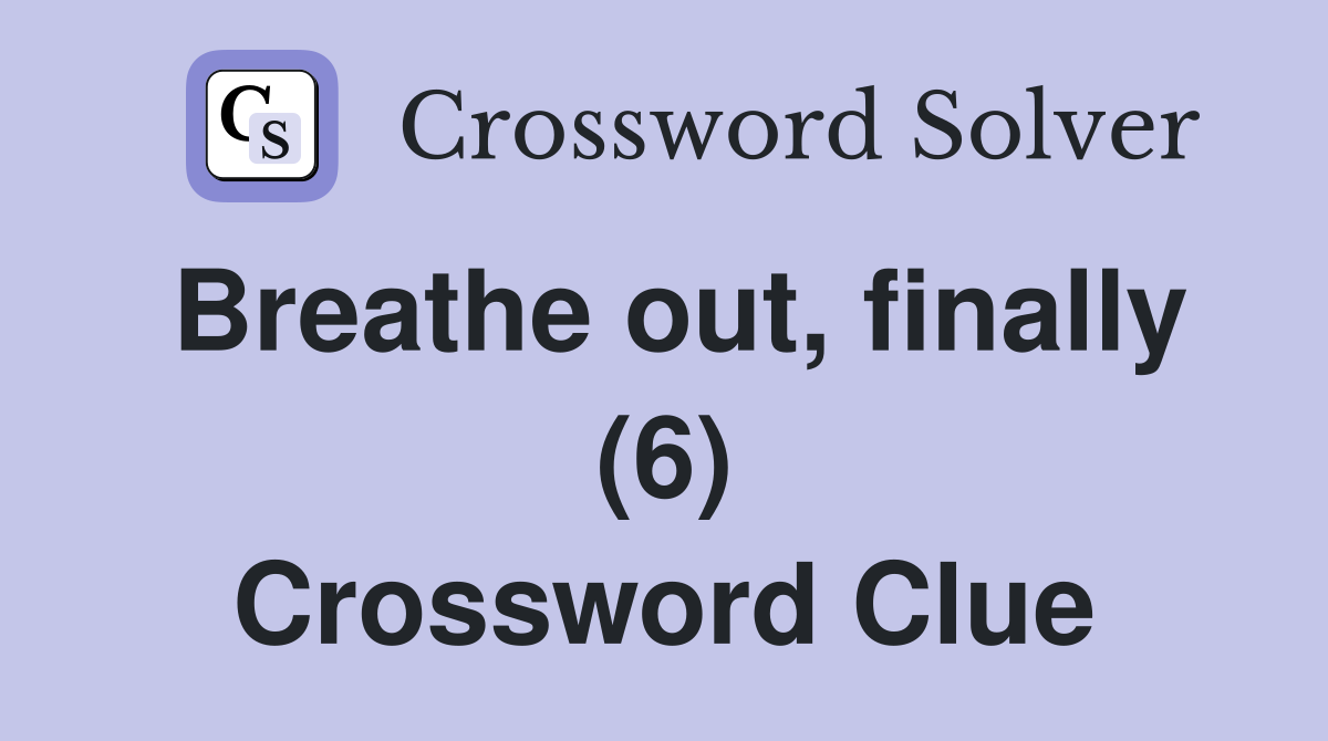 Breathe out, finally (6) Crossword Clue