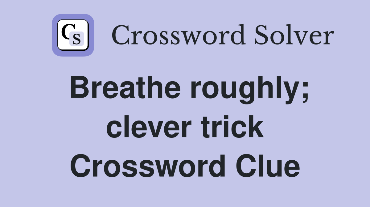 Breathe roughly; clever trick Crossword Clue