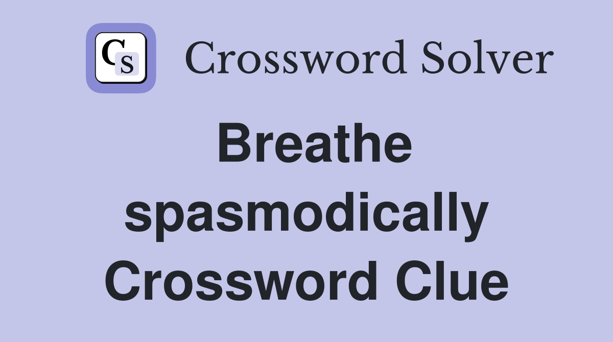 Breathe spasmodically Crossword Clue