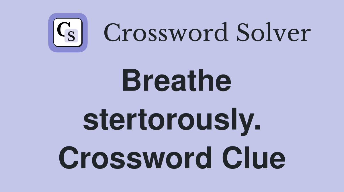 Breathe stertorously. Crossword Clue