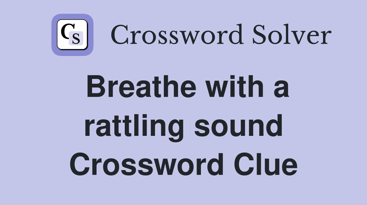 Breathe with a rattling sound Crossword Clue
