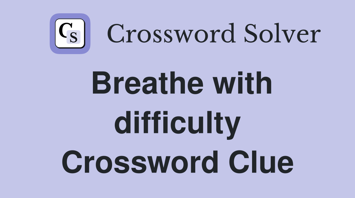 Breathe with difficulty Crossword Clue