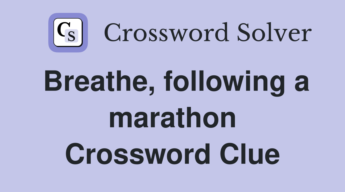Breathe, following a marathon Crossword Clue