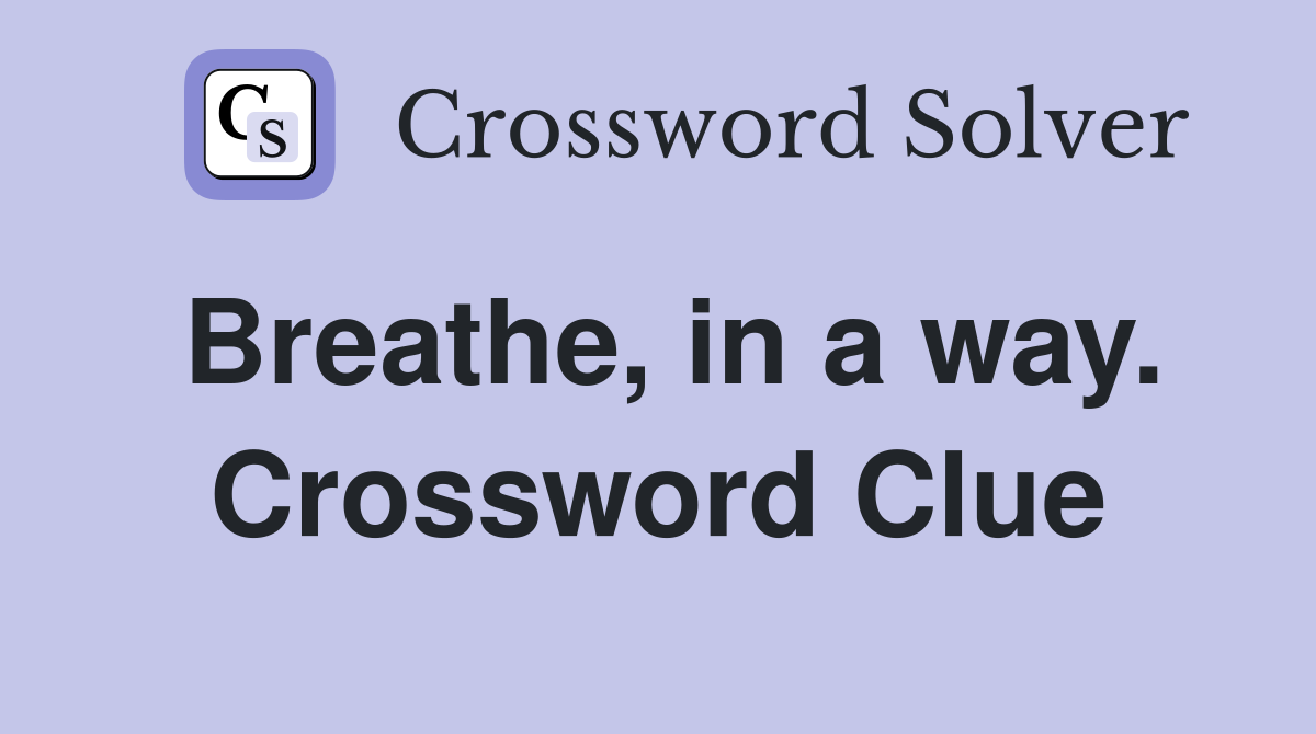 Breathe, in a way. Crossword Clue