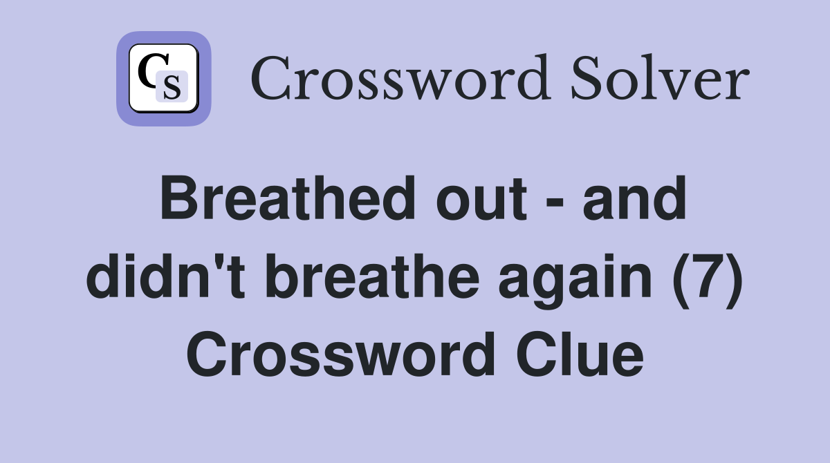 Breathed out - and didn't breathe again (7) Crossword Clue