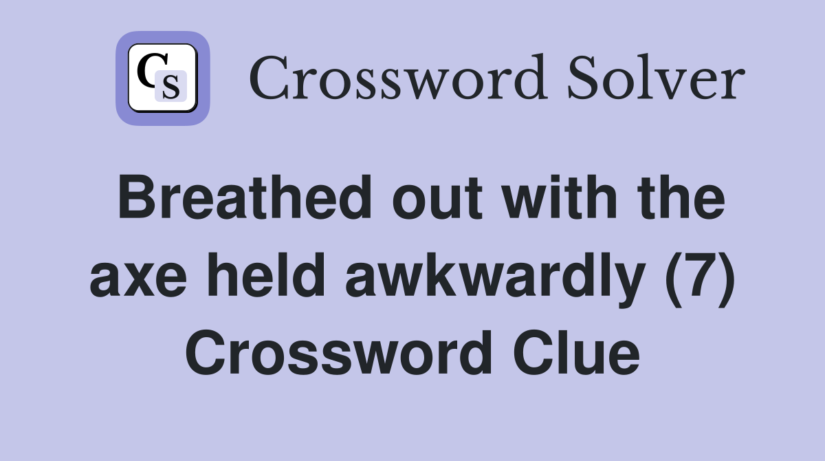 Breathed out with the axe held awkwardly (7) Crossword Clue