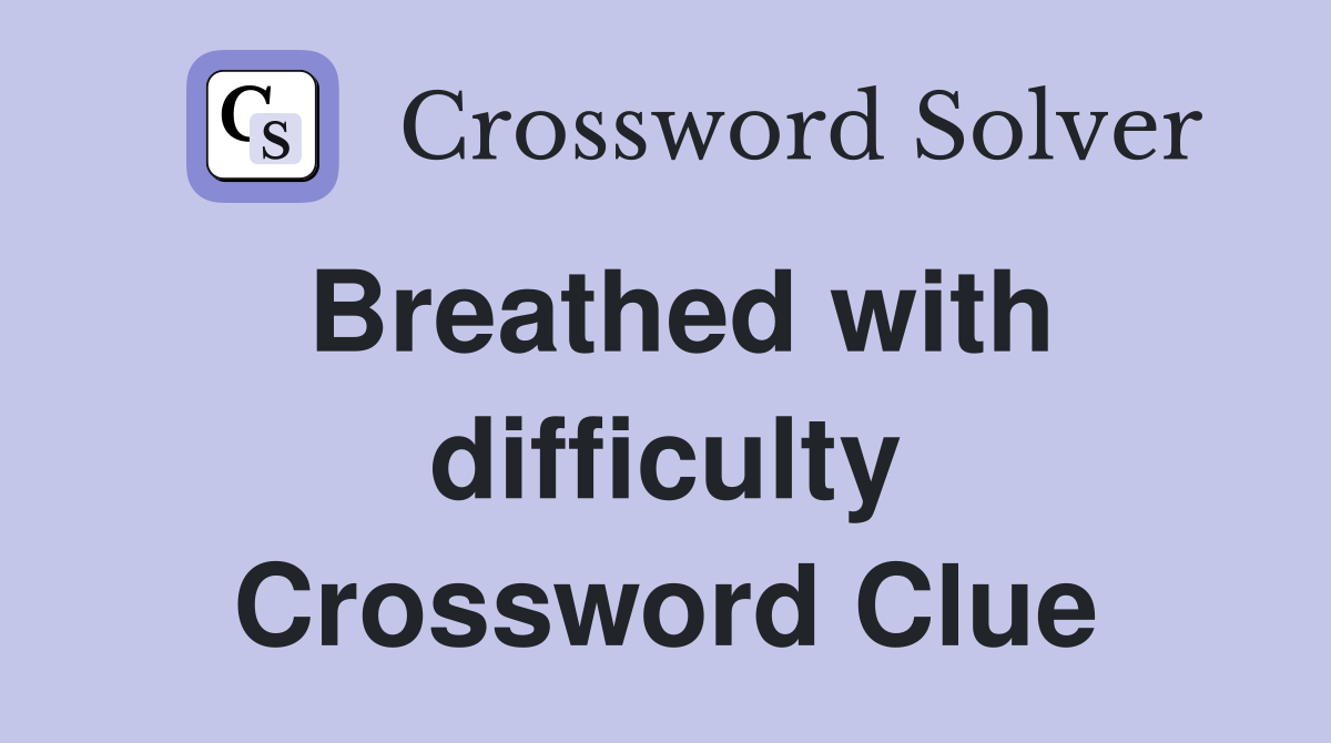 Breathed with difficulty Crossword Clue