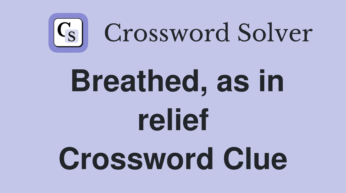 Breathed, as in relief Crossword Clue
