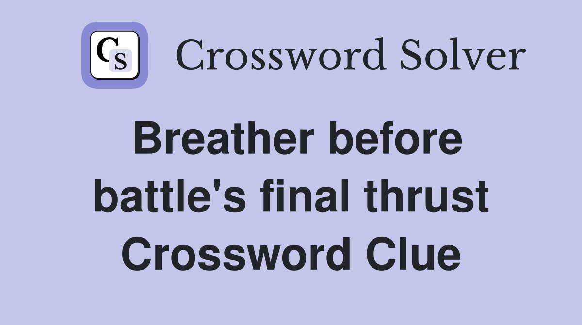 Breather before battle's final thrust Crossword Clue