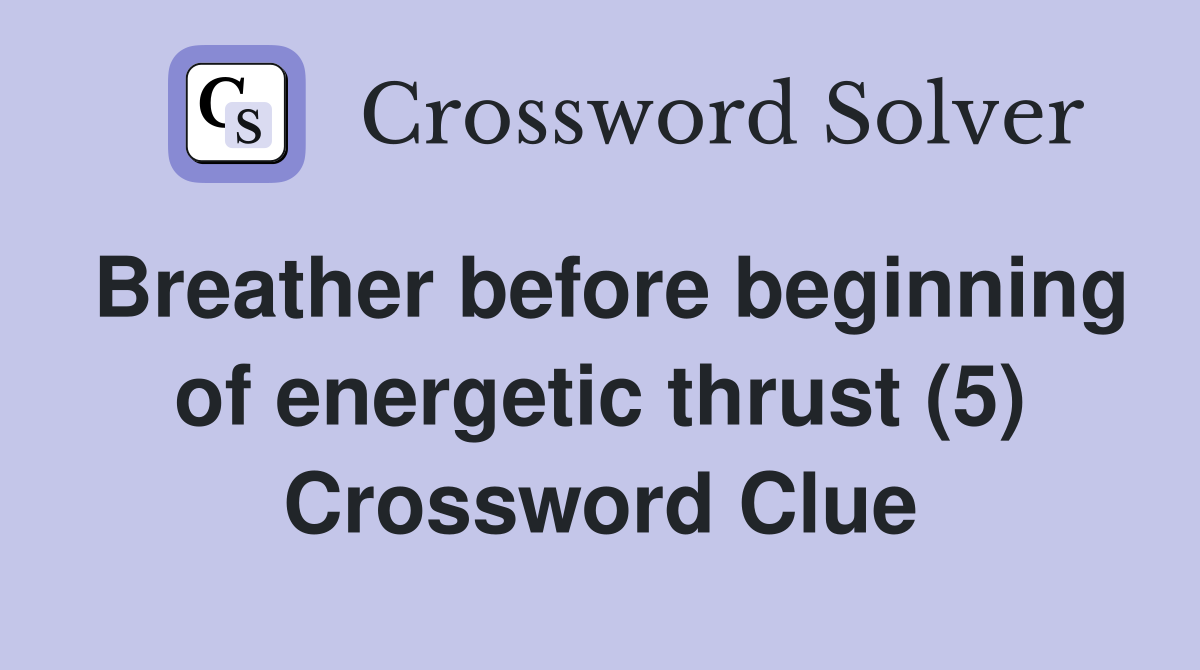 Breather before beginning of energetic thrust (5) Crossword Clue