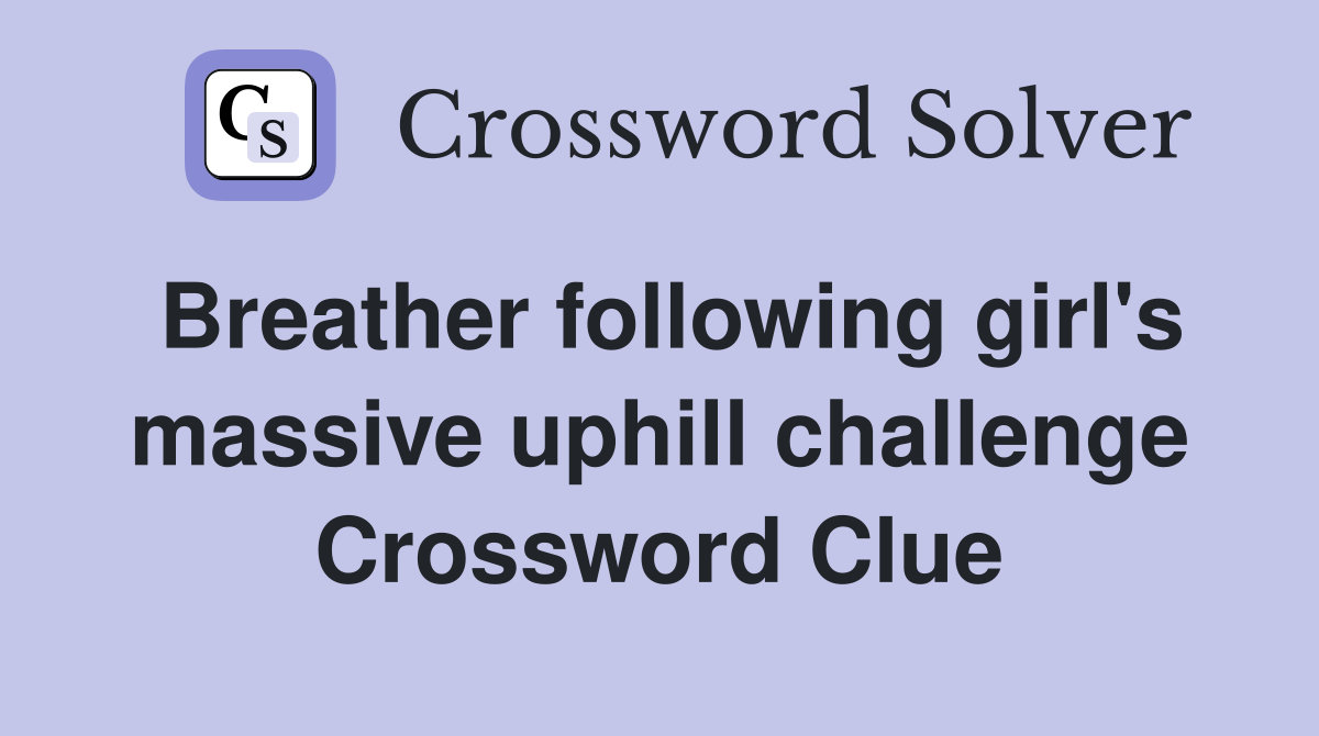 Breather following girl's massive uphill challenge Crossword Clue