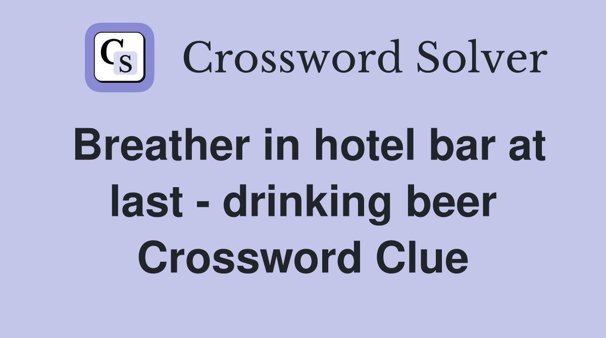 Breather in hotel bar at last - drinking beer Crossword Clue