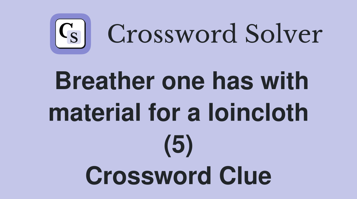 Breather one has with material for a loincloth (5) Crossword Clue