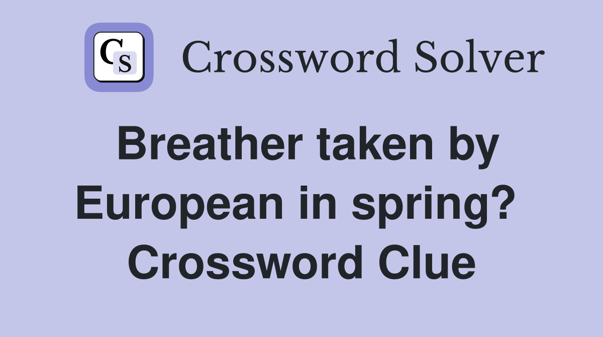 Breather taken by European in spring?  Crossword Clue
