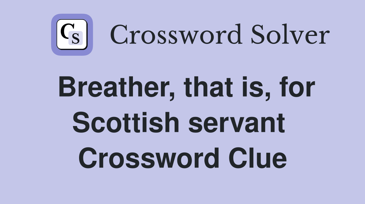 Breather, that is, for Scottish servant  Crossword Clue