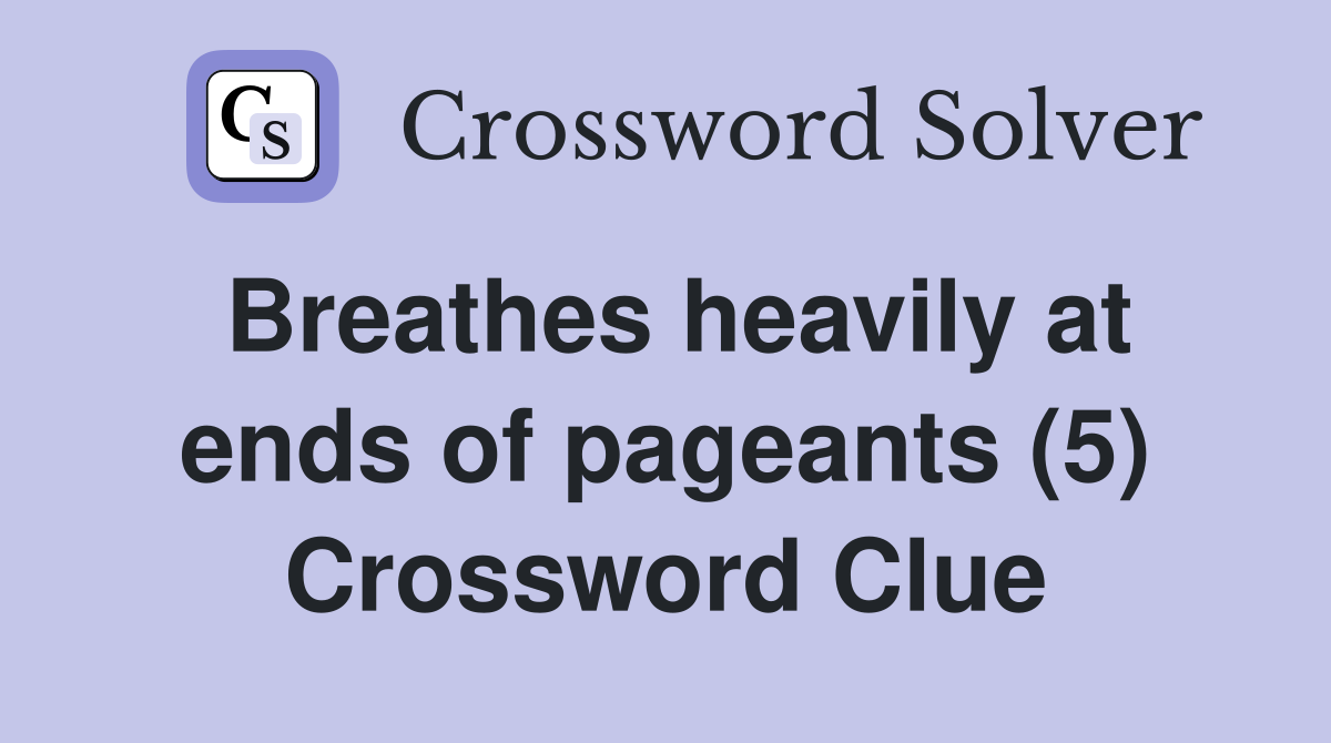 Breathes heavily at ends of pageants (5) Crossword Clue