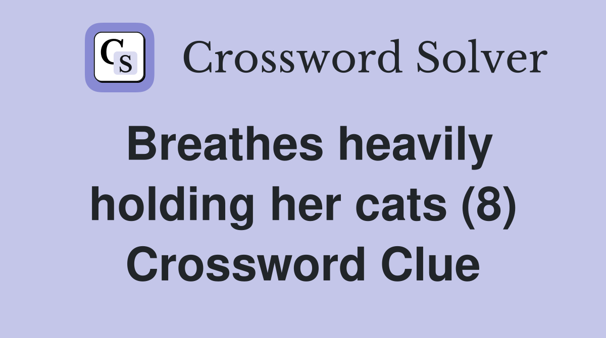 Breathes heavily holding her cats (8) Crossword Clue