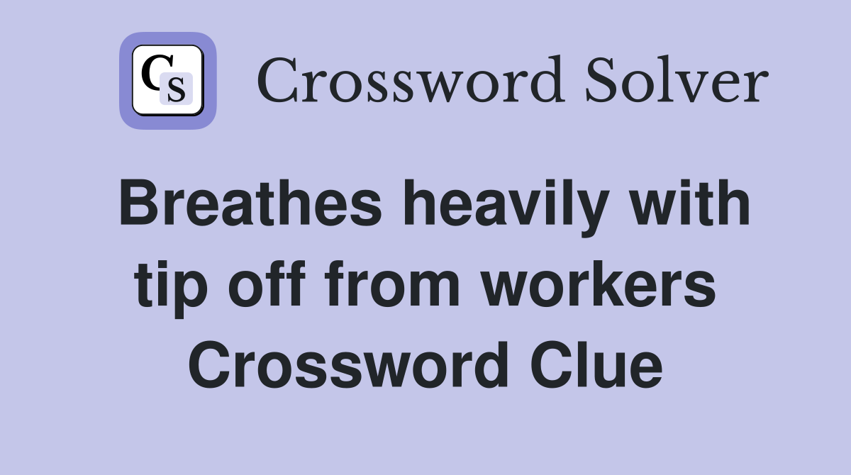 Breathes heavily with tip off from workers Crossword Clue