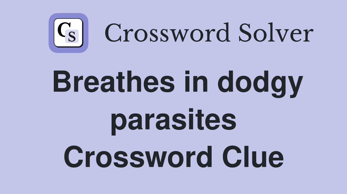 Breathes in dodgy parasites Crossword Clue